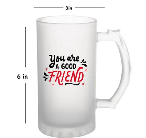 You Are My Good Friend: Printed Frosted Beer Mug - 770 ml