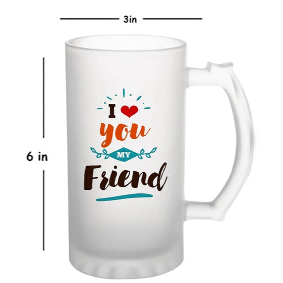 I Love You My Friend: Printed Frosted Beer Mug - 770 ml (16 oz)