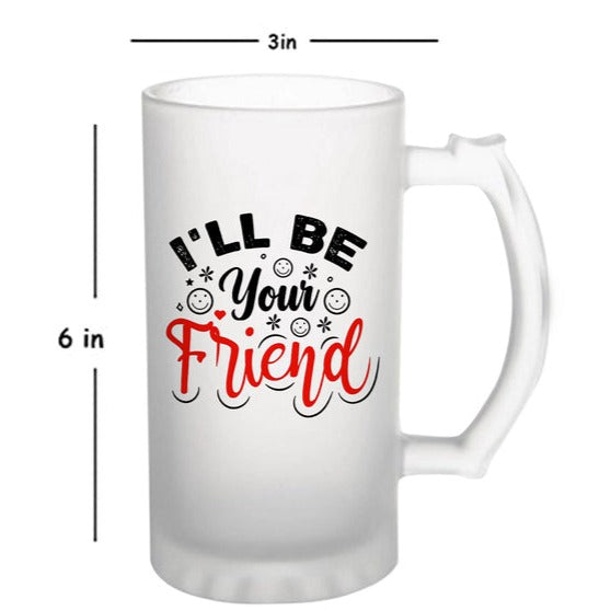 I Will Be Your Friend: Printed Frosted Beer Mug - 770 ml